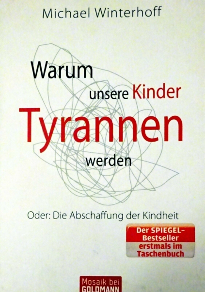 Warum unsere Kinder Tyrannen werden - Oder: Die Abschaffung der Kindheit von Michael Winterhoff